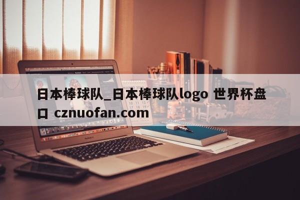 日本棒球队_日本棒球队logo 世界杯盘口 cznuofan.com