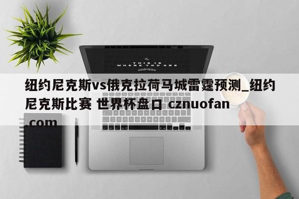 纽约尼克斯vs俄克拉荷马城雷霆预测_纽约尼克斯比赛 世界杯盘口 cznuofan.com