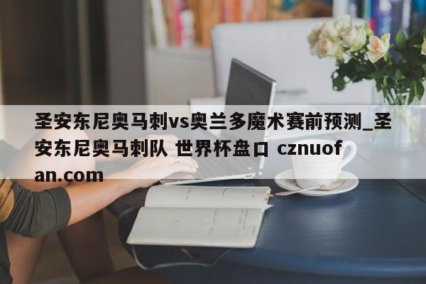 圣安东尼奥马刺vs奥兰多魔术赛前预测_圣安东尼奥马刺队 世界杯盘口 cznuofan.com
