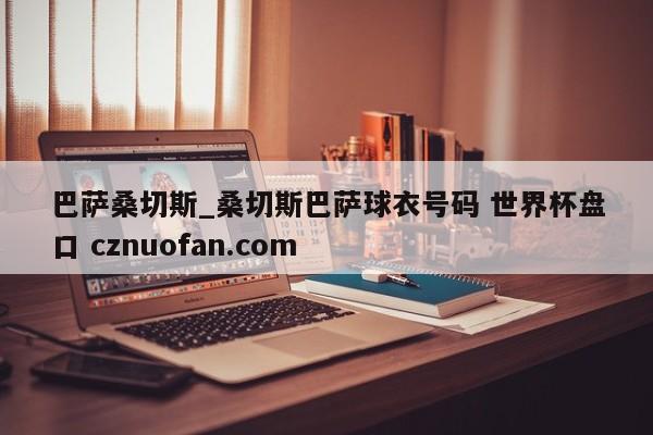 巴萨桑切斯_桑切斯巴萨球衣号码 世界杯盘口 cznuofan.com